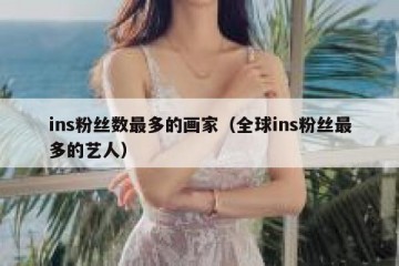 ins粉丝数最多的画家（全球ins粉丝最多的艺人）