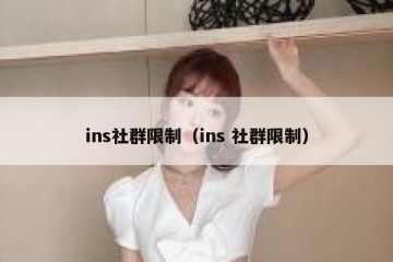 ins社群限制（ins 社群限制）