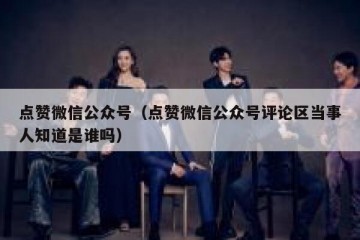 点赞微信公众号（点赞微信公众号评论区当事人知道是谁吗）