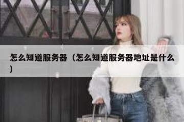 怎么知道服务器（怎么知道服务器地址是什么）