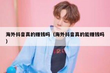 海外抖音真的赚钱吗（海外抖音真的能赚钱吗）