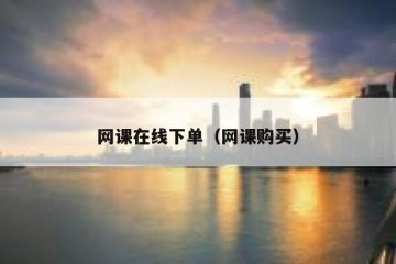 网课在线下单（网课购买）