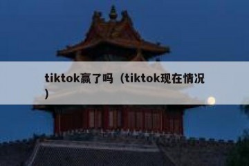 tiktok赢了吗（tiktok现在情况）