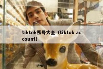 tiktok账号大全（tiktok account）