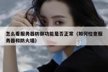 怎么看服务器防御功能是否正常（如何检查服务器和防火墙）