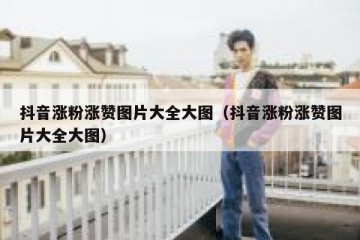 抖音涨粉涨赞图片大全大图（抖音涨粉涨赞图片大全大图）