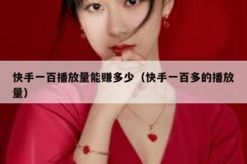 快手一百播放量能赚多少（快手一百多的播放量）