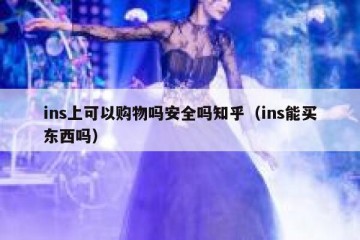 ins上可以购物吗安全吗知乎（ins能买东西吗）