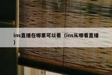 ins直播在哪里可以看（ins从哪看直播）