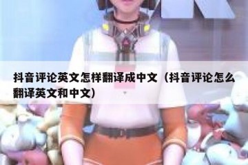 抖音评论英文怎样翻译成中文（抖音评论怎么翻译英文和中文）