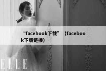 “facebook下载”（facebook下载链接）