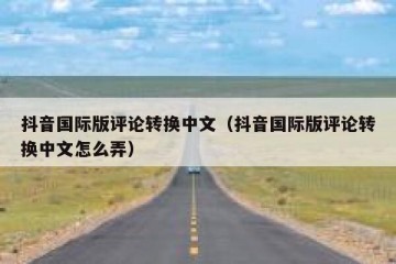 抖音国际版评论转换中文（抖音国际版评论转换中文怎么弄）