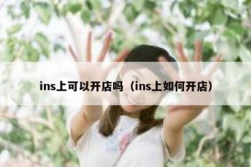 ins上可以开店吗（ins上如何开店）