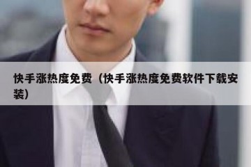 快手涨热度免费（快手涨热度免费软件下载安装）