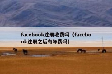 facebook注册收费吗（facebook注册之后有年费吗）