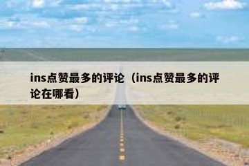 ins点赞最多的评论（ins点赞最多的评论在哪看）