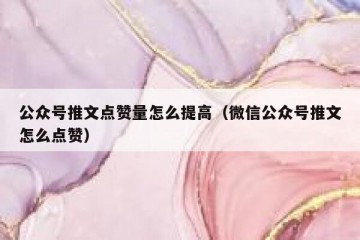 公众号推文点赞量怎么提高（微信公众号推文怎么点赞）