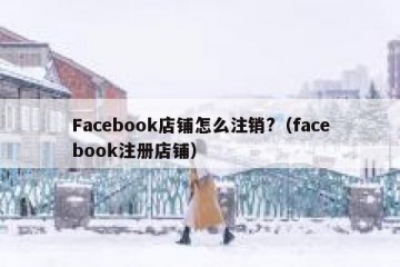 Facebook店铺怎么注销?（facebook注册店铺）