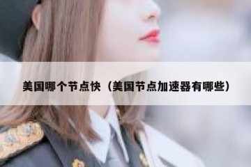 美国哪个节点快（美国节点加速器有哪些）