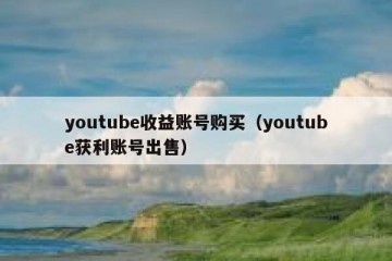 youtube收益账号购买（youtube获利账号出售）