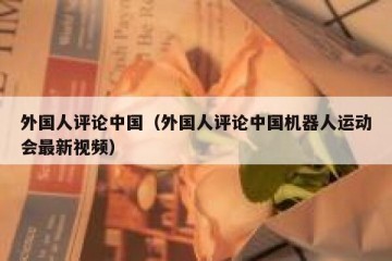外国人评论中国（外国人评论中国机器人运动会最新视频）