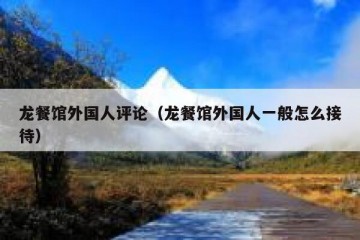 龙餐馆外国人评论（龙餐馆外国人一般怎么接待）