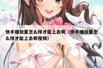 快手播放量怎么样才能上去呢（快手播放量怎么样才能上去呢视频）