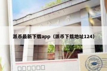 派币最新下载app（派币下载地址124）