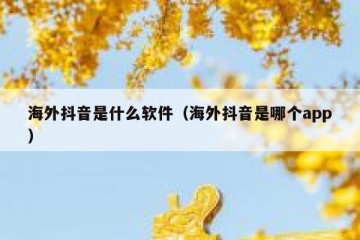 海外抖音是什么软件（海外抖音是哪个app）
