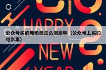 公众号买的电影票怎么取票啊（公众号上买的电影票）