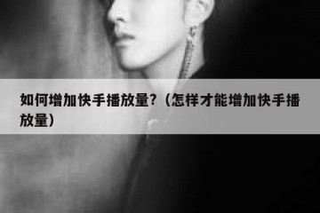 如何增加快手播放量?（怎样才能增加快手播放量）