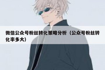 微信公众号粉丝转化策略分析（公众号粉丝转化率多大）