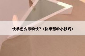 快手怎么涨粉快?（快手涨粉小技巧）