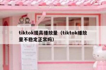 tiktok提高播放量（tiktok播放量不稳定正常吗）