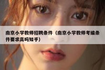南京小学教师招聘条件（南京小学教师考编条件要求高吗知乎）
