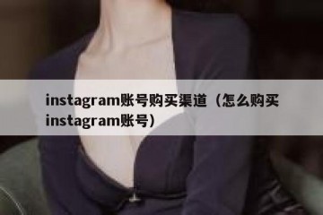 instagram账号购买渠道（怎么购买instagram账号）