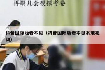 抖音国际版看不见（抖音国际版看不见本地视频）