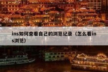 ins如何查看自己的浏览记录（怎么看ins浏览）