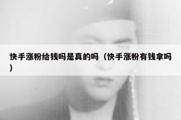 快手涨粉给钱吗是真的吗（快手涨粉有钱拿吗）