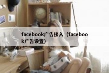 facebook广告接入（facebook广告设置）