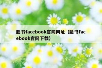 脸书facebook官网网址（脸书facebook官网下载）