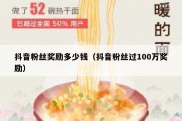 抖音粉丝奖励多少钱（抖音粉丝过100万奖励）