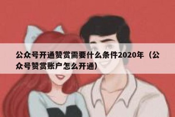 公众号开通赞赏需要什么条件2020年（公众号赞赏账户怎么开通）