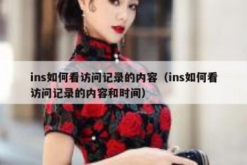 ins如何看访问记录的内容（ins如何看访问记录的内容和时间）