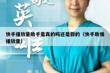 快手播放量助手是真的吗还是假的（快手助推播放量）