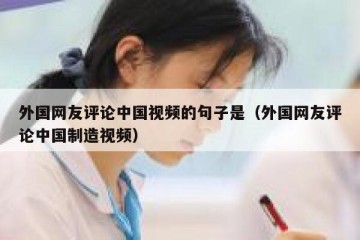 外国网友评论中国视频的句子是（外国网友评论中国制造视频）