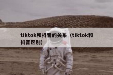 tiktok和抖音的关系（tiktok和抖音区别）