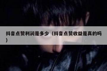 抖音点赞利润是多少（抖音点赞收益是真的吗）