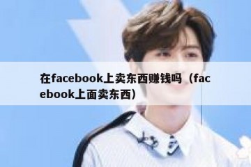 在facebook上卖东西赚钱吗（facebook上面卖东西）