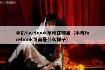 手机facebook草稿在哪里（手机facebook页面是什么样子）